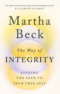 The Way of Integrity : Finding the path to your true self by Martha Beck
