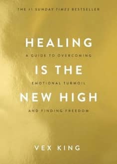 Healing Is the New High : A Guide to Overcoming Emotional Turmoil and Finding Freedom by Vex King