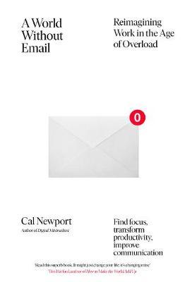 A World Without Email : Reimagining Work in the Age of Overload by Cal Newport