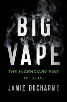 Big Vape: The Incendiary Rise of Juul by Jamie Ducharme
