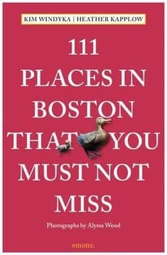 111 Places in Boston That You Must Not Miss by Heather Kapplow, Kim Windyka, Alyssa Wood (Photographer)