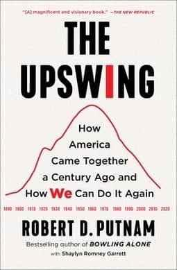The Upswing How America Came Together a Century Ago and How We Can Do It Again by Robert D. Putnam, Shaylyn Romney Garrett