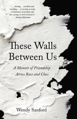 These Walls Between Us: A Memoir of Friendship Across Race and Class by Wendy Sanford