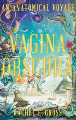 Vagina Obscura: An Anatomical Voyage by Rachel E. Gross