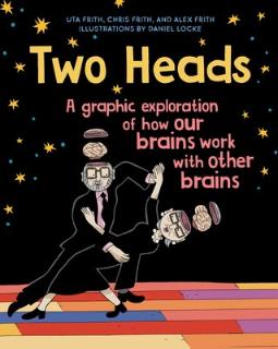 Two Heads: A Graphic Exploration of How Our Brains Work with Other Brains by Uta Frith, Chris Frith, Daniel Locke (Illustrator), Alex Frith