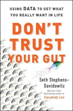 Don’t Trust Your Gut: Using Data to Get What You Really Want in Life by Seth Stephens-Davidowitz