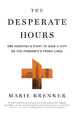 The Desperate Hours: One Hospital’s Fight to Save a City on the Pandemic’s Front Lines by Marie Brenner