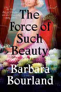 The Force of Such Beauty: A Novel by Barbara Bourland
