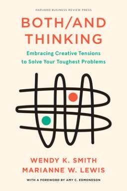 Both/And Thinking: Embracing Creative Tensions to Solve Your Toughest Problems by Wendy Smith, Marianne Lewis